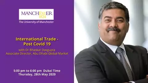 International Trade Post Covid 19 - Dr Bhaskar Dasgupta, Associate Director, Abu Dhabi Global Market